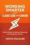 Working Smarter with Claude Code and Cowork: Practical Methods for Building, Collaborating, and Shipping Better Software