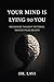Your Mind Is Lying To You: How to Stop Overthinking and Think Clearly in a Distorted World