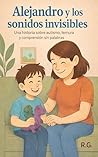 Alejandro y los sonidos invisibles: Una historia para comprender y acompañar el autismo sin habla (Spanish Edition)