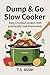 Dump & Go Slow Cooker: Easy Crockpot Recipes That Practically Cook Themselves