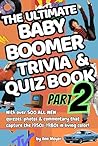 The Ultimate Baby Boomer Trivia and Quiz Book Part Two: Over 500 MORE quizzes, photos & commentary capture the 1950s-1980s in living color