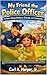 My Friend the Police Officer: A Story About Kindness, Courage, and Community