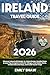 Ireland Travel Guide: Discover Ireland with Ready-to-Follow Routes, Detailed Maps & Local Tips to Explore Authentic Villages, Find Hidden Gems, the Best Eats and Stays, and Avoid Tourist Traps
