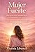 Mujer Fuerte recupera tu autoestima y reconstruye tu vida: Guía práctica para superar relaciones tóxicas, sanar la dependencia emocional y volver a sentirte segura de ti misma (Spanish Edition)