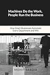 Machines Do the Work, People Run the Business: How Smart Businesses Automate Every Department and Win