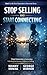 stop selling and start connecting: From Connection to Conversion: Unlocking the Secrets of Effective Selling