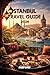Istanbul Travel Guide 2026: The Complete Companion Featuring Top Attractions, Hidden Gems & Insider Strategies