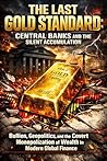 The Last Gold Standard: Central Banks and the Silent Accumulation: Bullion, Geopolitics, and the Covert Monopolization of Wealth in Modern Global Finance