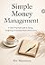 Simple Money System: A Clear, Practical Guide to Saving, Earning, and Growing Money Without Stress