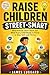 Raise Children Street-Smart: What Schools Don't Teach and What Every Child Needs to Know to Stay Safe and Thrive