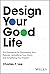 Design Your Good Life: The ...