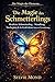Die Magie des Schmetterlings - Wandlung, Neubeginn & die Kraft deiner inneren Veränderung: Wie du alte Muster loslässt, dich neu entfaltest und deinen eigenen Weg findest (German Edition)