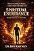 Spiritual Endurance: Faith Forged in the Fire: Finding Purpose, Peace, and Strength Through Life’s Hardest Trials