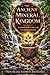THE ANCIENT MINERAL KINGDOM: A Natural Guide to Minerals for Optimum Health