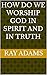 How Do We Worship God in Sp...