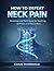 How to Defeat Neck Pain: Stretches and Techniques for Soothing Stiffness and Discomfort