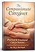 The Compassionate Caregiver: Practical & Emotional Care for Seniors