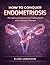 How to Conquer Endometriosis: Managing Symptoms and Finding Relief with Lifestyle Changes