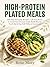 High-Protein Plated Meals: 100 Easy Everyday Recipes + 28-Day Reset to Crush Your Protein Goals, Build Muscle, Torch Fat & Stay Full Without Guesswork