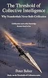 The Threshold of Collective Intelligence: Why Neanderthals Never Build Civilization (The Thresholds of Civilization Book 1) The Threshold of Collective Intelligence: Why Neanderthals Never Build Civilization (The Thresholds of Civilization Book 1)