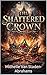 THE SHATTERED CROWN