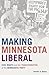 Making Minnesota Liberal: Civil Rights and the Transformation of the Democratic Party