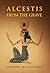 Alcestis from the Grave: A ...