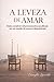 A leveza de amar: Como construir relacionamentos saudáveis em um mundo de amores descartáveis (A jornada do amor consciente) (Portuguese Edition)