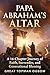 PAPA ABRAHAM’S ALTAR: A 16-Chapter Journey of Faith, Surrender, and Generational Blessing