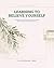 Learning to Believe Yourself: A Workbook on Self Doubt, Second-Guessing, and Trusting Your Own Experience (Craft Your Wellness)
