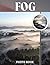 Fog Photo Book: Misty Mornings And Hazy Landscapes Captured In Soft Light And Dreamy Atmospheres Embracing Nature's Mystique In Ethereal Images