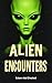 Alien Encounters: 100 True Stories of First Contact and Cosmic Horror (Sci-Fi & Fantasy)
