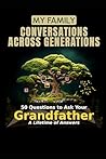 My Family: Conversations Across Generations: 50 Questions to Ask Your Grandfather — A Lifetime of Answers