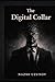 The Digital Collar: How Artificial Intelligence Will End Work and Redefine Human Freedom