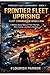 FRONTIER FLEET UPRISING: FLEET COMMANDER REBELLION: A Military Space Opera of Fleet Warfare, Alien Invasion and Galactic Rebellion (Frontier Fleet Commander)