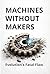 Machines Without Makers: Ev...