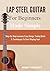 Lap Steel Guitar For Beginners Made Simple: Step-By-Step Lessons, Easy Songs, Tuning Guide & Techniques To Start Playing Fast