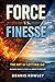 Force vs. Finesse: The Art of Letting Go: A Practical Guide to Knowing When to Push and When to Release