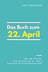 Das Buch zum 22. April: Was geschah am 22. April? Das Geschenkbuch mit historischem Wert (Der Tag im Blick) (Der Tag im Blick (April)) (German Edition)