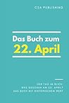 Das Buch zum 22. April: Was geschah am 22. April? Das Geschenkbuch mit historischem Wert (Der Tag im Blick) (Der Tag im Blick (April)) (German Edition)
