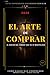 el arte de comprar: el codigo del hombre que no es manipulado (Spanish Edition)
