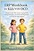 ERP Workbook for Kids With OCD: A Gentle Guide With Anxiety Coping Skills, Calming Strategies, and Emotional Regulation Activities for Daily Support