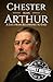 Chester A. Arthur: A Life from Beginning to End (Biographies of US Presidents)