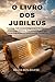 O LIVRO DOS JUBILEUS: Escritos Hebraicos Antigos que Revelam a Cronologia Bíblica, Encontros Angelicais, Festas Sagradas e a História dos Patriarcas (Portuguese Edition)