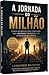 A Jornada do Milhão: Construa Sua Riqueza, Transforme Seu Futuro (Portuguese Edition)