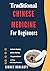 Traditional Chinese Medicine For Beginners: Holistic Healing With Herbs, Acupuncture, Qi Flow, And Daily Practices