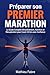 Préparer son Premier Marathon: Le Guide Complet d'Entraînement, Nutrition et Récupération pour Courir 42 km avec Confiance (French Edition)