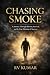Chasing Smoke: A Journey Th...