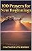 100 Prayers for New Beginnings: Daily Christian Prayers for Courage, Fresh Starts, and Stepping Into Everything God Has Next (Prayer Books Series Book 11)