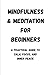 Mindfulness & Meditation for Beginners:The Complete Guide to Inner Peace, Focus, and Stress-Free Living